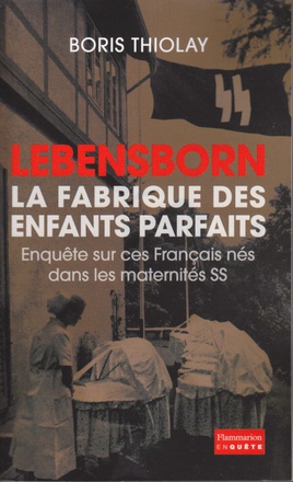 LEBENSBORN, LA FABRIQUE DES ENFANTS PARFAITS - ENQUETE SUR CES FRANCAIS QUI SONT NES DANS UNE MATERN