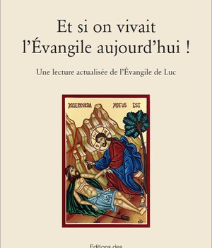 ET SI ON VIVAIT L'EVANGILE AUJOURD'HUI ! - UNE LECTURE ACTUALISEE DE L'EVANGILE DE LUC