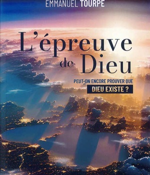 L'EPREUVE DE DIEU - PEUT-ON ENCORE PROUVER QUE DIEU EXISTE ?
