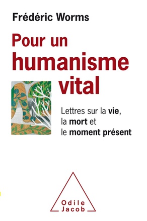 POUR UN HUMANISME VITAL - LETTRES SUR LA VIE, LA MORT ET LE MOMENT PRESENT