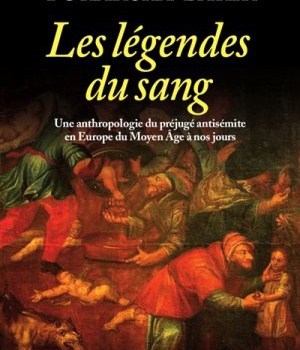 LEGENDES DU SANG - POUR UNE ANTHROPOLOGIE DE L'ANTISEMITISME CHRETIEN