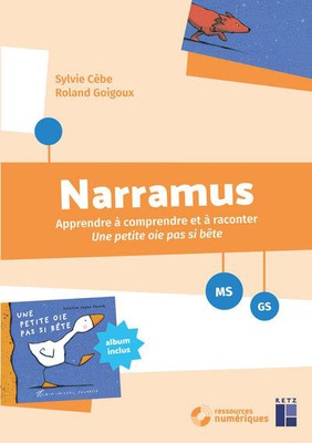 NARRAMUS - APPRENDRE A COMPRENDRE ET A RACONTER : UNE PETITE OIE PAS SI BETE MS-GS + RESSOURCES NUME