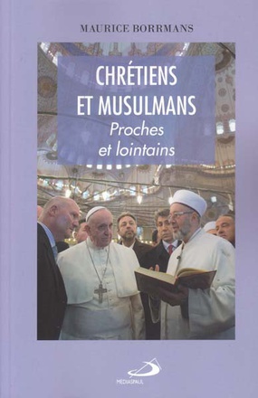 CHRETIENS ET MUSULMANS. PROCHES ET LOINTAINS