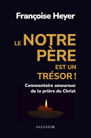 LE NOTRE PERE EST UN TRESOR ! - COMMENTAIRE AMOUREUX DE LA PRIERE DU CHRIST