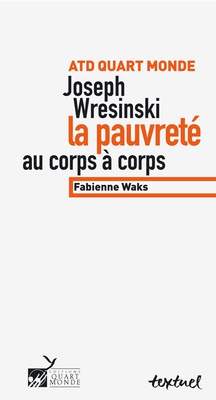 JOSEPH WRESINSKI, LA PAUVRETE AU CORPS A CORPS