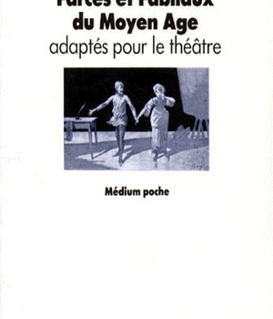 FARCES ET FABLIAUX DU MOYEN AGE - ADAPTES POUR LE THEATRE