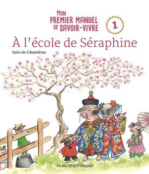 A L'ECOLE DE SERAPHINE - MON PREMIER MANUEL DE SAVOIR-VIVRE - 1 - EDITION ILLUSTREE