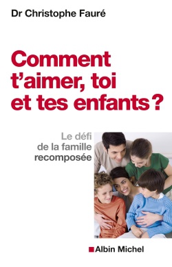 COMMENT T'AIMER, TOI ET TES ENFANTS ? - LE DEFI DE LA FAMILLE RECOMPOSEE