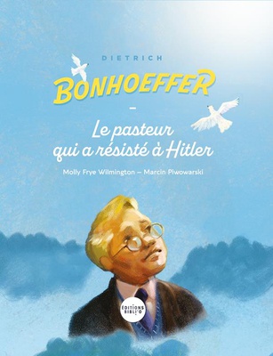 DIETRICH BONHOEFFER - LE PASTEUR QUI A RESISTE A HITLER