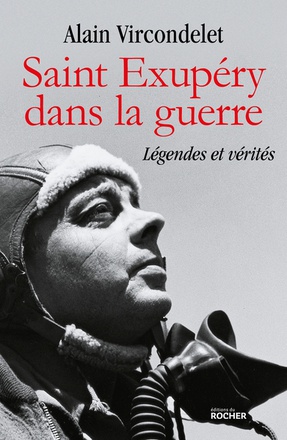 SAINT EXUPERY DANS LA GUERRE - LEGENDES ET VERITES