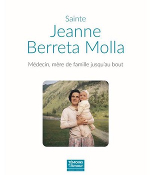 SAINTE JEANNE BERETTA MOLLA - MEDECIN, MERE DE FAMILLE JUSQU'AU BOUT