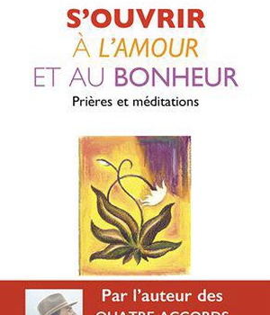 S'OUVRIR A L'AMOUR ET AU BONHEUR - PRIERES ET MEDITATIONS