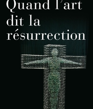QUAND L'ART DIT LA RESURRECTION