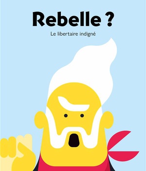 REBELLE ? - LE LIBERTAIRE INDIGNE