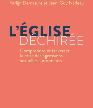 L'EGLISE DECHIREE. COMPRENDRE ET TRAVERSER LA CRISE DES AGRESSIONS SEXUELLES SUR MINEURS.