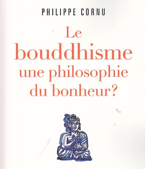 LE BOUDDHISME UNE PHILOSOPHIE DU BONHEUR ? - DOUZE QUESTIONS SUR LA VOIE DU BOUDDHA