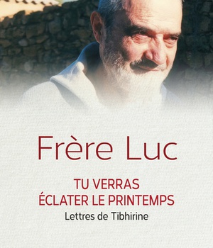 TU VERRAS ECLATER LE PRINTEMPS - LETTRES DE TIBHIRINE