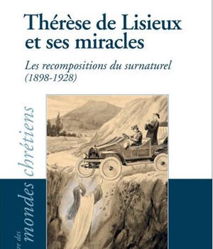 THERESE DE LISIEUX ET SES MIRACLES. LES RECOMPOSITIONS DU SURNATUREL (1898-1928)