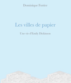 LES VILLES DE PAPIER - UNE VIE D'EMILY DICKINSON