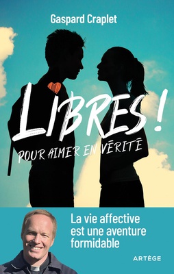 LIBRES ! POUR AIMER EN VERITE - LA VIE AFFECTIVE EST UNE AVENTURE FORMIDABLE
