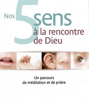 NOS 5 SENS A LA RENCONTRE DE DIEU - UN PARCOURS DE MEDITATION ET DE PRIERE