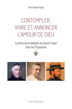 CONTEMPLER, VIVRE ET ANNONCER L AMOUR DE DIEU - LA FORCE DE LA DEVOTION AU SACRE-COEUR CHEZ LES PICP