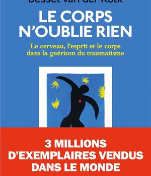 LE CORPS N'OUBLIE RIEN - LE CERVEAU, L'ESPRIT ET LE CORPS DANS LA GUERISON DU TRAUMATISME