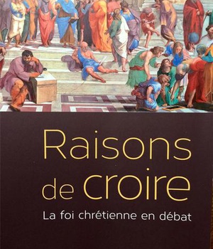 RAISONS DE CROIRE - LA FOI CHRETIENNE EN DEBAT
