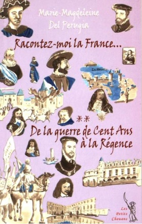 RACONTEZ-MOI LA FRANCE... T02 : DE LA GUERRE DE CENT ANS A LA REGENCE