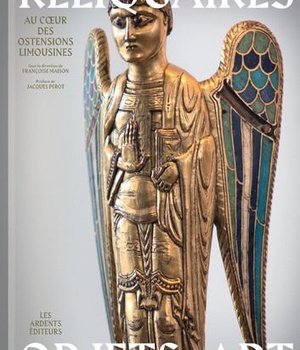 RELIQUAIRES - OBJETS D'ART - AU COEUR DES OSTENTIONS LIMOUSINES