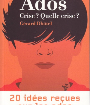 ADOS... CRISE : QUELLE CRISE ? - 20 IDEES RECUES SUR LES ADOS